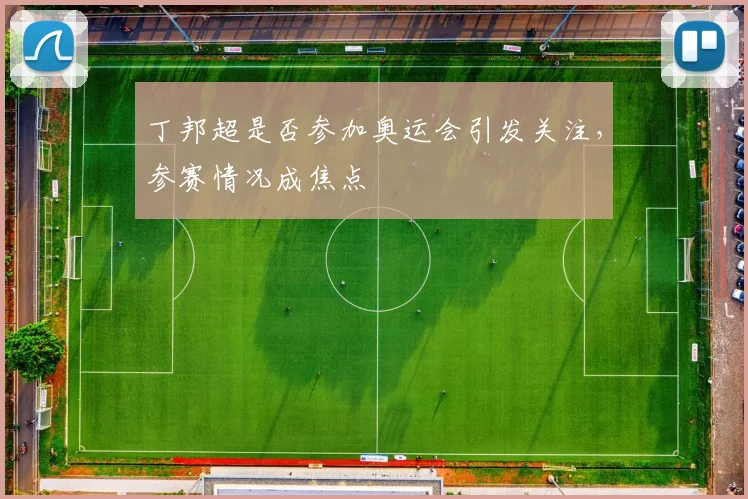 丁邦超是否参加奥运会引发关注,参赛情况成焦点