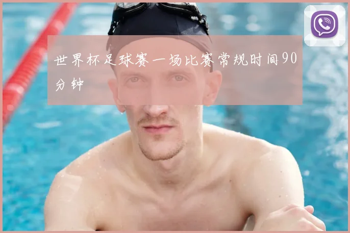 世界杯足球赛一场比赛常规时间90分钟