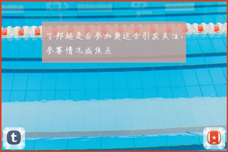 丁邦超是否参加奥运会引发关注,参赛情况成焦点