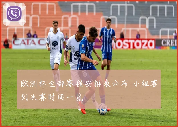 欧洲杯全部赛程安排表公布 小组赛到决赛时间一览