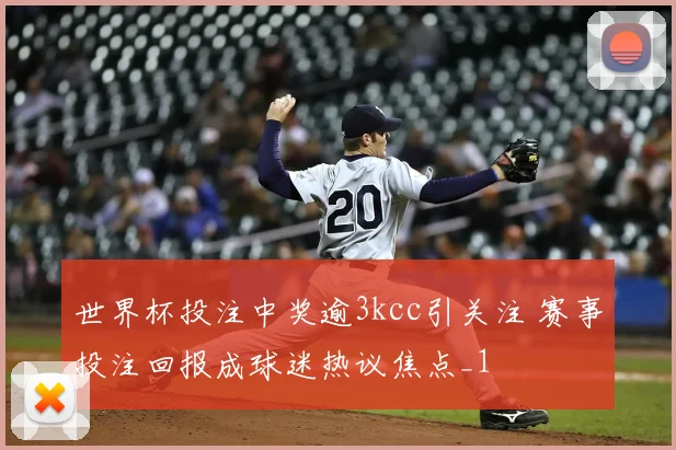 世界杯投注中奖逾3kcc引关注 赛事投注回报成球迷热议焦点_1