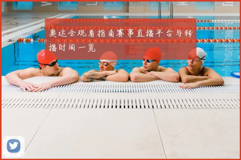 奥运会观看指南赛事直播平台与转播时间一览