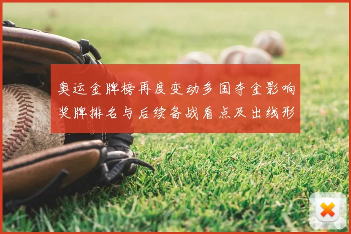 奥运金牌榜再度变动多国夺金影响奖牌排名与后续备战看点及出线形势