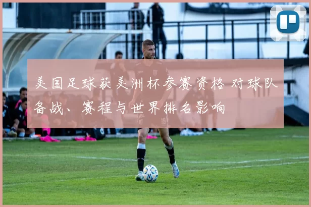 美国足球获美洲杯参赛资格 对球队备战、赛程与世界排名影响
