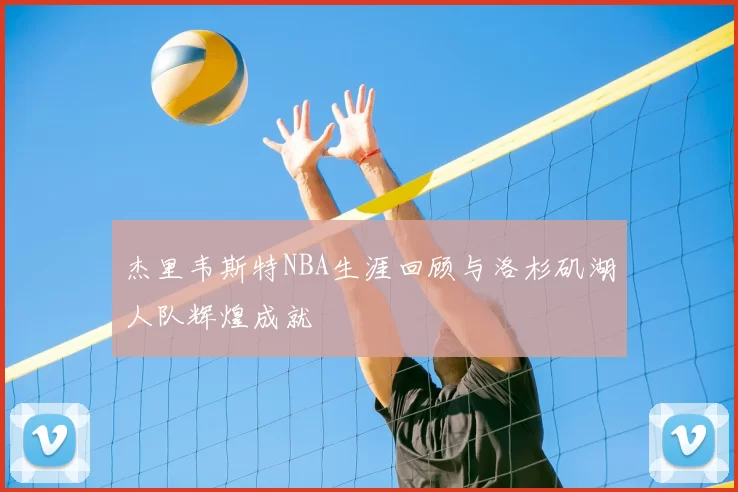 杰里韦斯特NBA生涯回顾与洛杉矶湖人队辉煌成就
