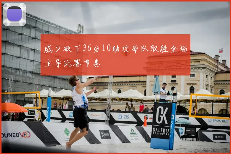 威少砍下36分10助攻率队取胜全场主导比赛节奏